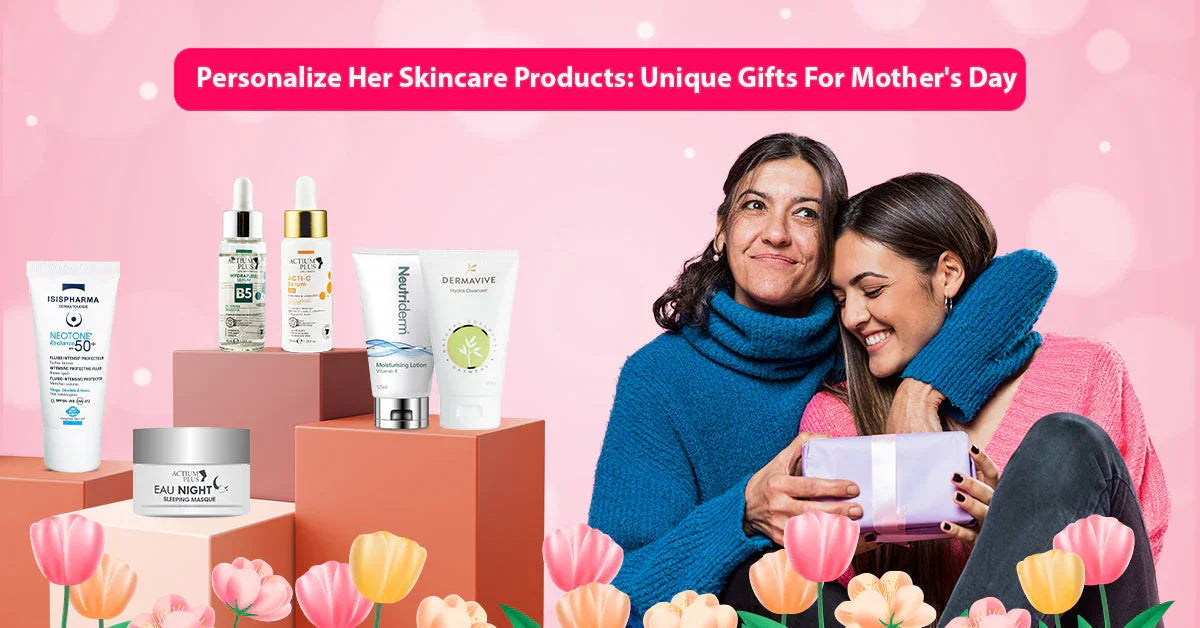Personalize Her Skincare Products : Unique Gifts For Mother’s Day