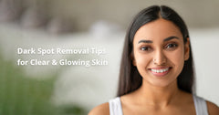 Dark Spot Removal Tips for Clear and Glowing Skin